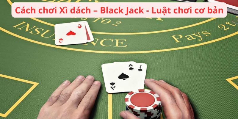 Cách chơi Xì dách – Black Jack - Luật chơi cơ bản