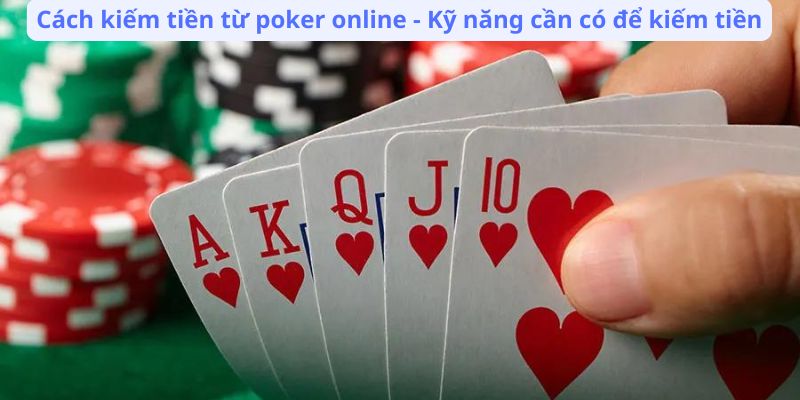 Cách kiếm tiền từ poker online - Kỹ năng cần có để kiếm tiền