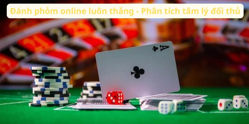 Đánh phỏm online luôn thắng - Phân tích tâm lý đối thủ