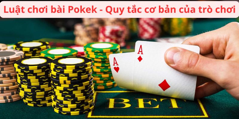 Luật chơi bài Pokek - Quy tắc cơ bản của trò chơi