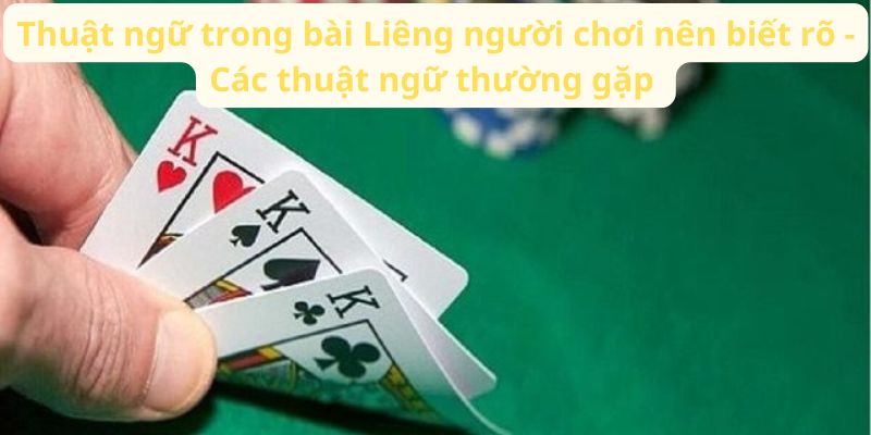 Thuật ngữ trong bài Liêng người chơi nên biết rõ - Các thuật ngữ thường gặp 